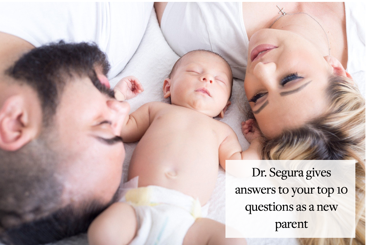 Dr. Segura gives answers to your top 10 questions as a new parent!